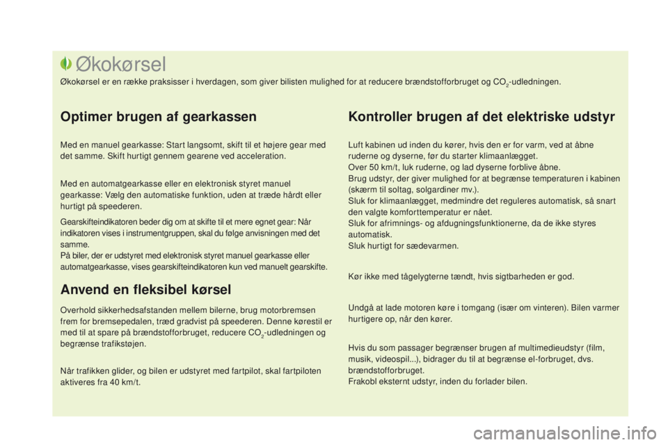 CITROEN DS3 CABRIO 2016  InstruktionsbØger (in Danish) DS3_da_Chap00c_eco-conduite_ed01-2015
Luft kabinen ud inden du kører, hvis den er for varm, ved at åbne 
ruderne og dyserne, før du starter klimaanlægget.
Over 50 km/t, luk ruderne, og lad dyserne