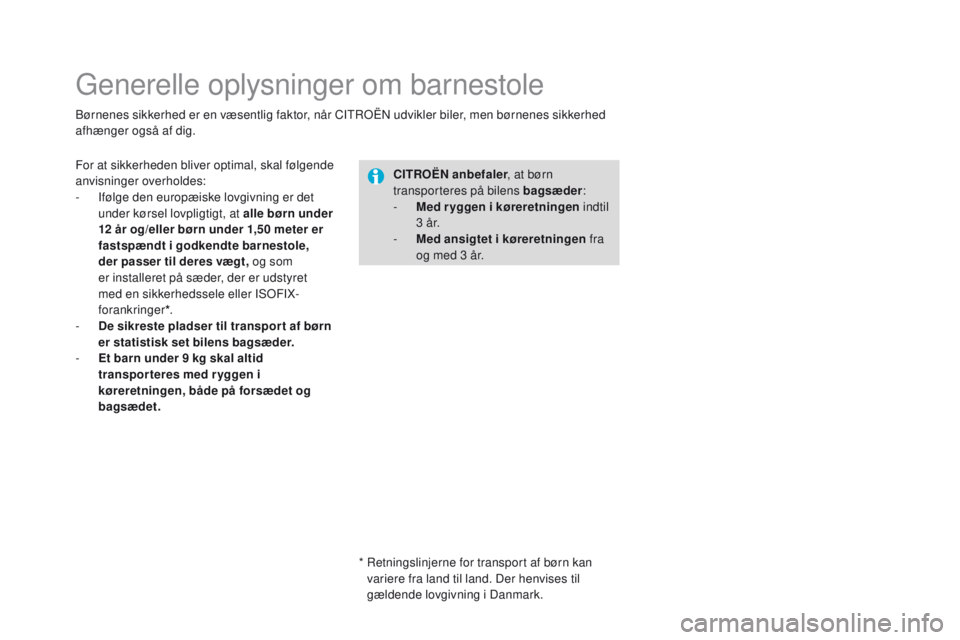 CITROEN DS3 CABRIO 2016  InstruktionsbØger (in Danish) DS3_da_Chap07_securite-enfants_ed01-2015
Generelle oplysninger om barnestole
Børnenes sikkerhed er en væsentlig faktor, når CITROËN udvikler biler, men børnenes sikkerhed 
afhænger også af dig.