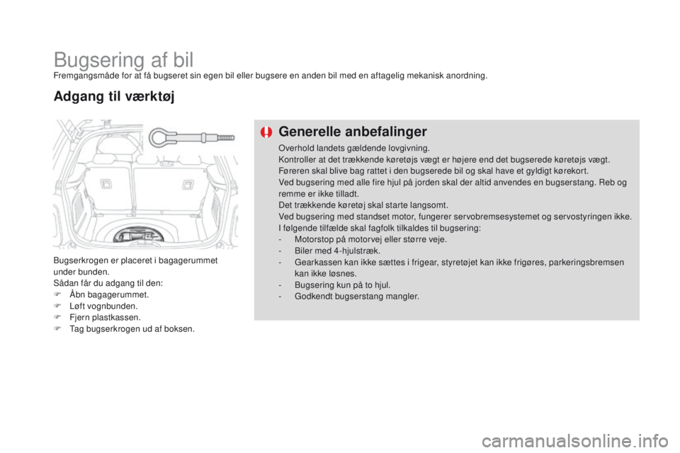 CITROEN DS3 CABRIO 2016  InstruktionsbØger (in Danish) DS3_da_Chap08_info-pratiques_ed01-2015
Bugsering af bilFremgangsmåde for at få bugseret sin egen bil eller bugsere en anden bil med en aftagelig mekanisk anordning.
Bugserkrogen er placeret i bagage