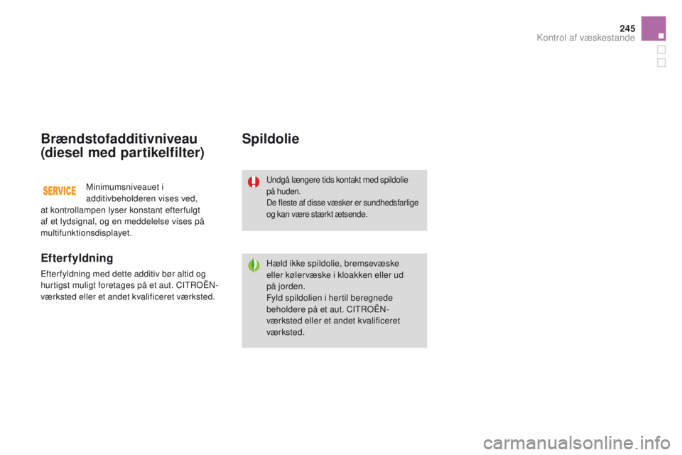 CITROEN DS3 CABRIO 2016  InstruktionsbØger (in Danish) 245
DS3_da_Chap09_verifications_ed01-2015
Brændstofadditivniveau 
(diesel med partikelfilter)
Efterfyldning
Efter fyldning med dette additiv bør altid og 
hurtigst muligt foretages på et aut. CITRO