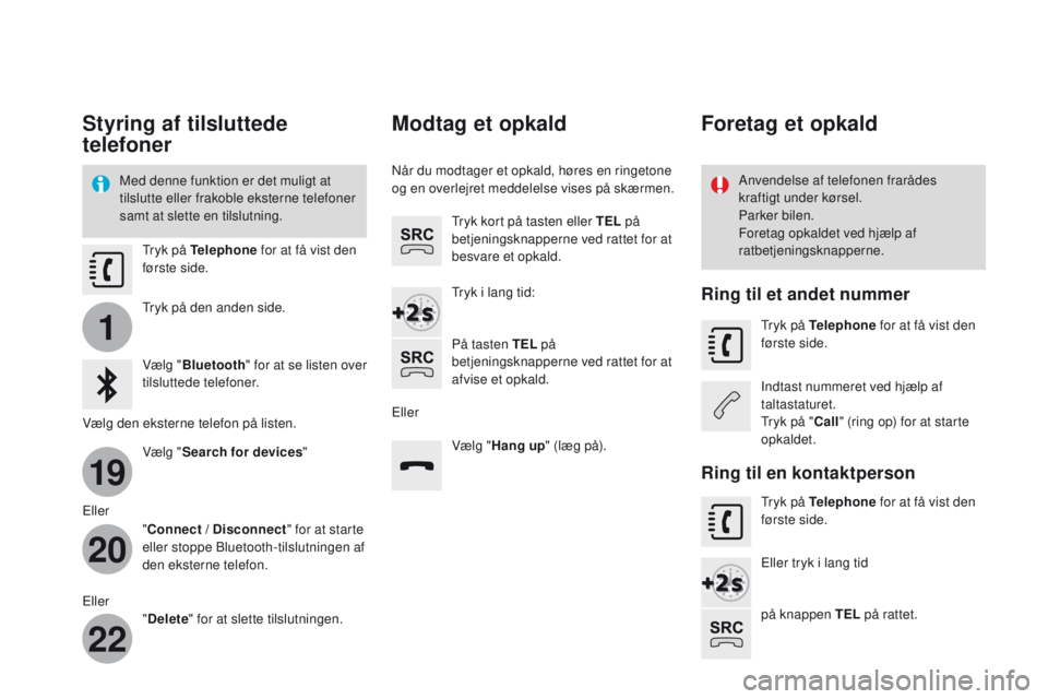 CITROEN DS3 CABRIO 2016 InstruktionsbØger (in Danish) 1
19
20
22
DS3_da_Chap11c_SMEGplus_ed01-2015
Styring af tilsluttede
telefoner
Med denne funktion er det muligt at
tilslutte eller frakoble eksterne telefoner
samt at slette en tilslutning.Anvendels CITROEN DS3 CABRIO 2016 InstruktionsbØger (in Danish) 1
19
20
22
DS3_da_Chap11c_SMEGplus_ed01-2015
Styring af tilsluttede
telefoner
Med denne funktion er det muligt at
tilslutte eller frakoble eksterne telefoner
samt at slette en tilslutning.Anvendels