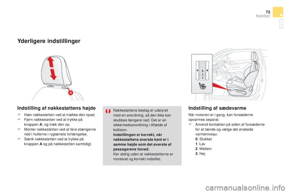 CITROEN DS3 CABRIO 2016  InstruktionsbØger (in Danish) 73
DS3_da_Chap03_confort_ed01-2015
Yderligere indstillinger
Indstilling af nakkestøttens højde
F Hæv nakkestøtten ved at trække den opad.
F F jern nakkestøtten ved at trykke på 
knappen A , og 