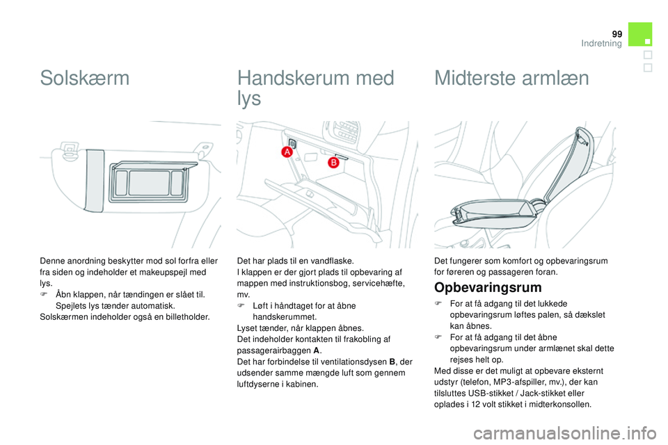 CITROEN DS3 CABRIO 2015 InstruktionsbØger (in Danish) 99
DS3_da_Chap05_amenagement_ed01-2014
Denne anordning beskytter mod sol for fra eller
fra siden og indeholder et makeupspejl med
lys.
F
Ã…
bn klappen, når tændingen er slået til.
Spejlets lys CITROEN DS3 CABRIO 2015 InstruktionsbØger (in Danish) 99
DS3_da_Chap05_amenagement_ed01-2014
Denne anordning beskytter mod sol for fra eller
fra siden og indeholder et makeupspejl med
lys.
F
Ã…
bn klappen, når tændingen er slået til.
Spejlets lys