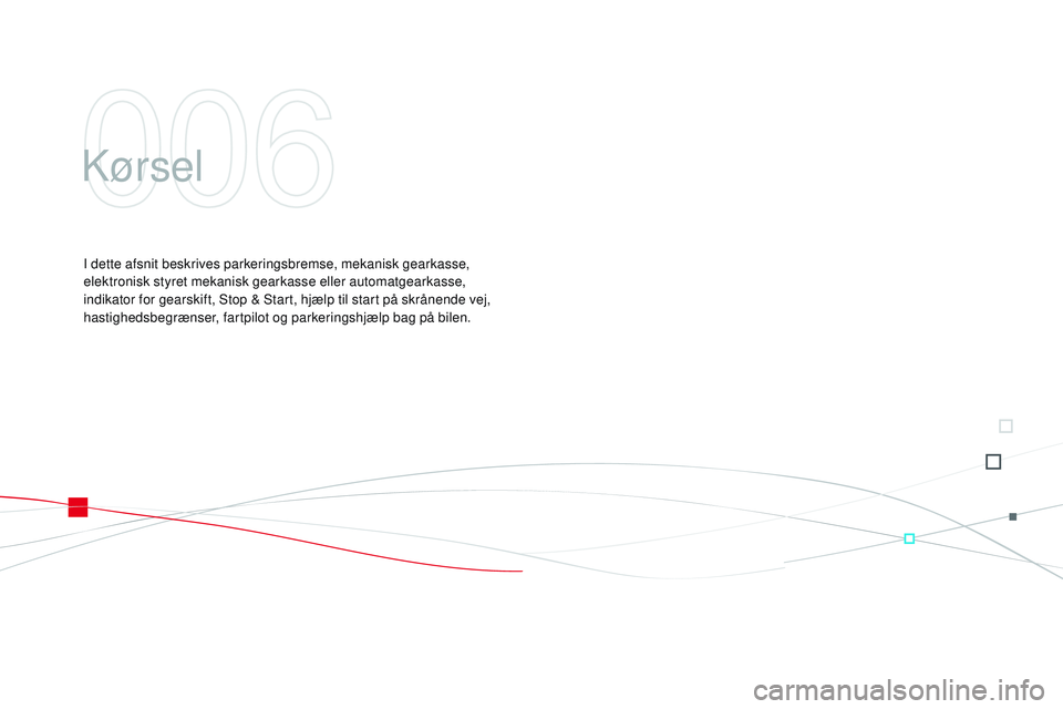 CITROEN DS3 CABRIO 2015 InstruktionsbØger (in Danish) DS3_da_Chap06_conduite_ed01-2014
kørsel
I dette afsnit beskrives parkeringsbremse, mekanisk gearkasse,
elektronisk styret mekanisk gearkasse eller automatgearkasse,
indikator for gearskift, Stop & CITROEN DS3 CABRIO 2015 InstruktionsbØger (in Danish) DS3_da_Chap06_conduite_ed01-2014
kørsel
I dette afsnit beskrives parkeringsbremse, mekanisk gearkasse,
elektronisk styret mekanisk gearkasse eller automatgearkasse,
indikator for gearskift, Stop &