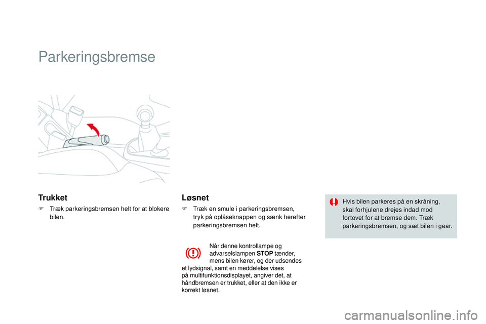 CITROEN DS3 CABRIO 2015 InstruktionsbØger (in Danish) DS3_da_Chap06_conduite_ed01-2014
Parkeringsbremse
Tr u k k e t
F træk parkeringsbremsen helt for at blokere bilen.
Løsnet
F træk en smule i parkeringsbremsen, tryk på oplåseknappen og sænk her CITROEN DS3 CABRIO 2015 InstruktionsbØger (in Danish) DS3_da_Chap06_conduite_ed01-2014
Parkeringsbremse
Tr u k k e t
F træk parkeringsbremsen helt for at blokere bilen.
Løsnet
F træk en smule i parkeringsbremsen, tryk på oplåseknappen og sænk her