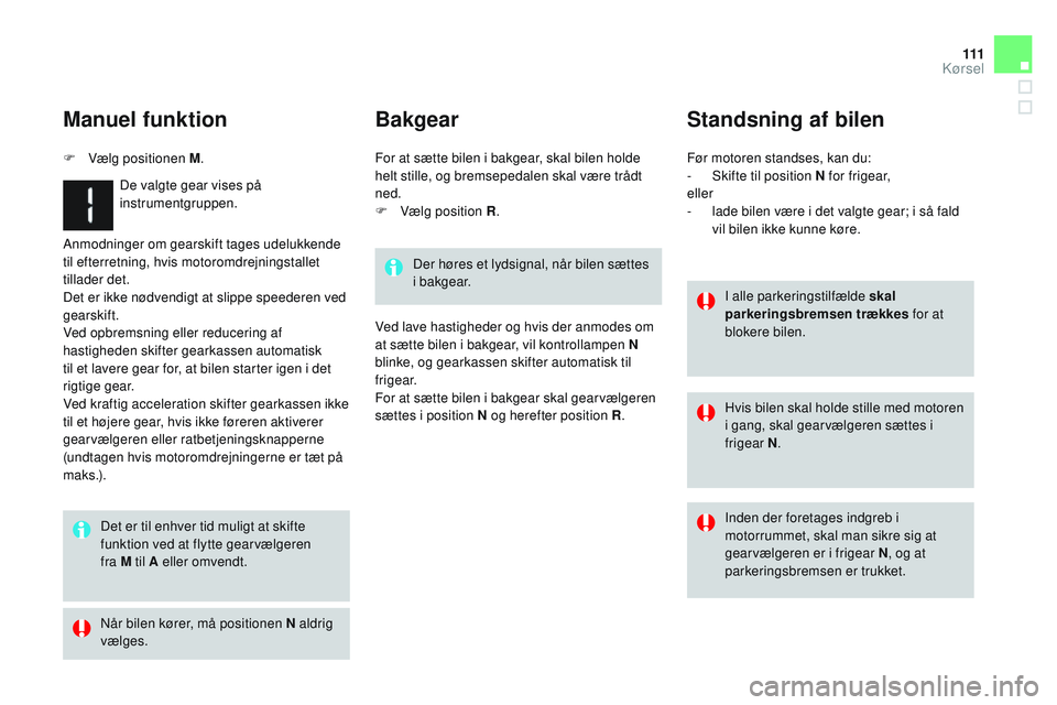 CITROEN DS3 CABRIO 2015 InstruktionsbØger (in Danish) 111
DS3_da_Chap06_conduite_ed01-2014
Anmodninger om gearskift tages udelukkende
til efterretning, hvis motoromdrejningstallet
tillader det.
Det er ikke nødvendigt at slippe speederen ved
gearskift CITROEN DS3 CABRIO 2015 InstruktionsbØger (in Danish) 111
DS3_da_Chap06_conduite_ed01-2014
Anmodninger om gearskift tages udelukkende
til efterretning, hvis motoromdrejningstallet
tillader det.
Det er ikke nødvendigt at slippe speederen ved
gearskift