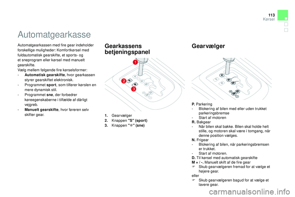 CITROEN DS3 CABRIO 2015 InstruktionsbØger (in Danish) 11 3
DS3_da_Chap06_conduite_ed01-2014
Automatgearkassen med fire gear indeholder
forskellige muligheder: kom fortkørsel med
fuldautomatisk gearskifte, et sports- og
et sneprogram eller kørsel med CITROEN DS3 CABRIO 2015 InstruktionsbØger (in Danish) 11 3
DS3_da_Chap06_conduite_ed01-2014
Automatgearkassen med fire gear indeholder
forskellige muligheder: kom fortkørsel med
fuldautomatisk gearskifte, et sports- og
et sneprogram eller kørsel med