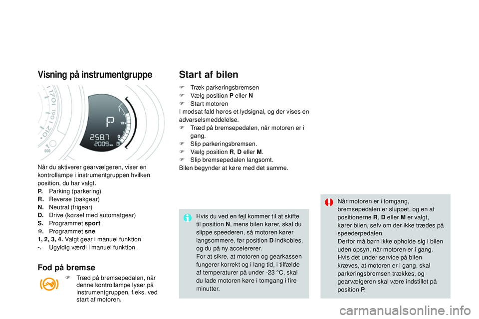CITROEN DS3 CABRIO 2015 InstruktionsbØger (in Danish) DS3_da_Chap06_conduite_ed01-2014
når du aktiverer gearvælgeren, viser en
kontrollampe i instrumentgruppen hvilken
position, du har valgt.
P.
P
arking (parkering)
R.
r
e
verse (bakgear)
N.
n
e
CITROEN DS3 CABRIO 2015 InstruktionsbØger (in Danish) DS3_da_Chap06_conduite_ed01-2014
når du aktiverer gearvælgeren, viser en
kontrollampe i instrumentgruppen hvilken
position, du har valgt.
P.
P
arking (parkering)
R.
r
e
verse (bakgear)
N.
n
e