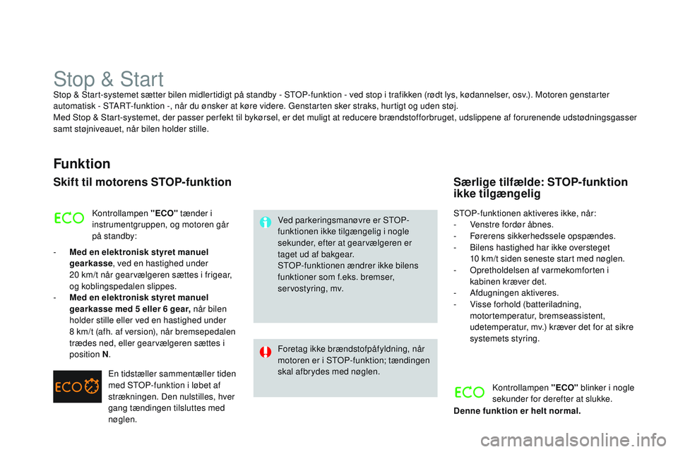 CITROEN DS3 CABRIO 2015 InstruktionsbØger (in Danish) DS3_da_Chap06_conduite_ed01-2014
Stop & StartStop & Start-systemet sætter bilen midlertidigt på standby - StoP -funktion - ved stop i trafikken (rødt lys, kødannelser, osv.). Motoren genstarter
a CITROEN DS3 CABRIO 2015 InstruktionsbØger (in Danish) DS3_da_Chap06_conduite_ed01-2014
Stop & StartStop & Start-systemet sætter bilen midlertidigt på standby - StoP -funktion - ved stop i trafikken (rødt lys, kødannelser, osv.). Motoren genstarter
a
