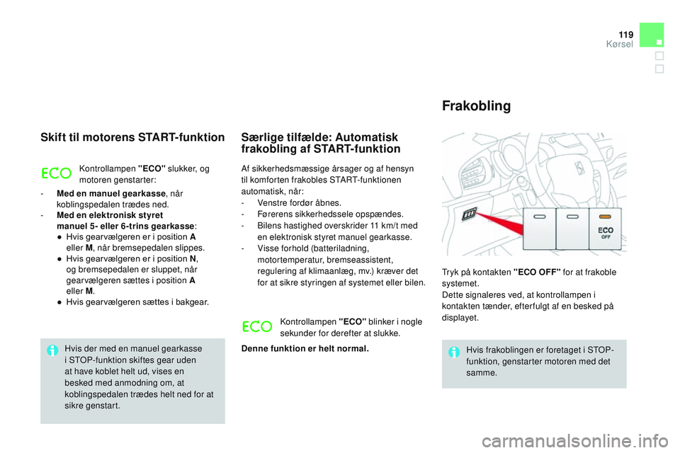 CITROEN DS3 CABRIO 2015 InstruktionsbØger (in Danish) 11 9
DS3_da_Chap06_conduite_ed01-2014
Skift til motorens START-funktion
kontrollampen "ECO" slukker, og
motoren genstarter:
-
M
ed en manuel gearkasse , når
koblingspedalen trædes ned.
CITROEN DS3 CABRIO 2015 InstruktionsbØger (in Danish) 11 9
DS3_da_Chap06_conduite_ed01-2014
Skift til motorens START-funktion
kontrollampen "ECO" slukker, og
motoren genstarter:
-
M
ed en manuel gearkasse , når
koblingspedalen trædes ned.