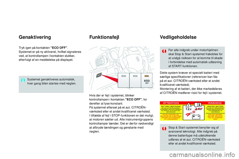 CITROEN DS3 CABRIO 2015 InstruktionsbØger (in Danish) DS3_da_Chap06_conduite_ed01-2014
Systemet genaktiveres automatisk,
hver gang bilen startes med nøglen.
Genaktivering
Dette system kræver et specielt batteri med
særlige specifikationer (reference CITROEN DS3 CABRIO 2015 InstruktionsbØger (in Danish) DS3_da_Chap06_conduite_ed01-2014
Systemet genaktiveres automatisk,
hver gang bilen startes med nøglen.
Genaktivering
Dette system kræver et specielt batteri med
særlige specifikationer (reference