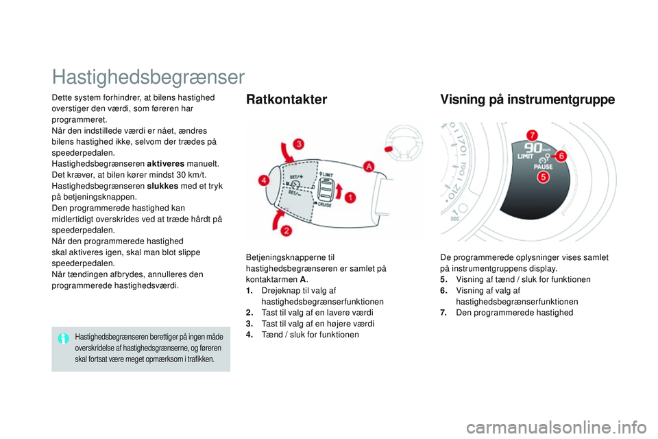 CITROEN DS3 CABRIO 2015 InstruktionsbØger (in Danish) DS3_da_Chap06_conduite_ed01-2014
Dette system forhindrer, at bilens hastighed
overstiger den værdi, som føreren har
programmeret.
nå
r den indstillede værdi er nået, ændres
bilens hastighed i CITROEN DS3 CABRIO 2015 InstruktionsbØger (in Danish) DS3_da_Chap06_conduite_ed01-2014
Dette system forhindrer, at bilens hastighed
overstiger den værdi, som føreren har
programmeret.
nå
r den indstillede værdi er nået, ændres
bilens hastighed i