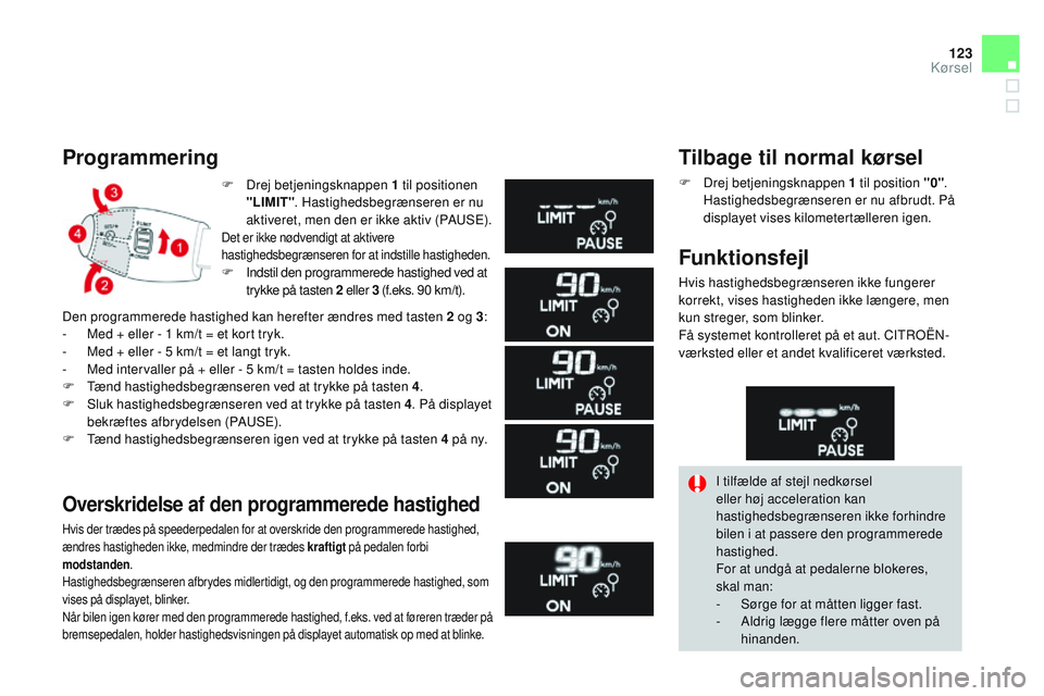 CITROEN DS3 CABRIO 2015 InstruktionsbØger (in Danish) 123
DS3_da_Chap06_conduite_ed01-2014
F Drej betjeningsknappen 1 til positionen "LIMIT" . Hastighedsbegrænseren er nu
aktiveret, men den er ikke aktiv (PA
uS
E).
Det er ikke nødvendigt at a CITROEN DS3 CABRIO 2015 InstruktionsbØger (in Danish) 123
DS3_da_Chap06_conduite_ed01-2014
F Drej betjeningsknappen 1 til positionen "LIMIT" . Hastighedsbegrænseren er nu
aktiveret, men den er ikke aktiv (PA
uS
E).
Det er ikke nødvendigt at a