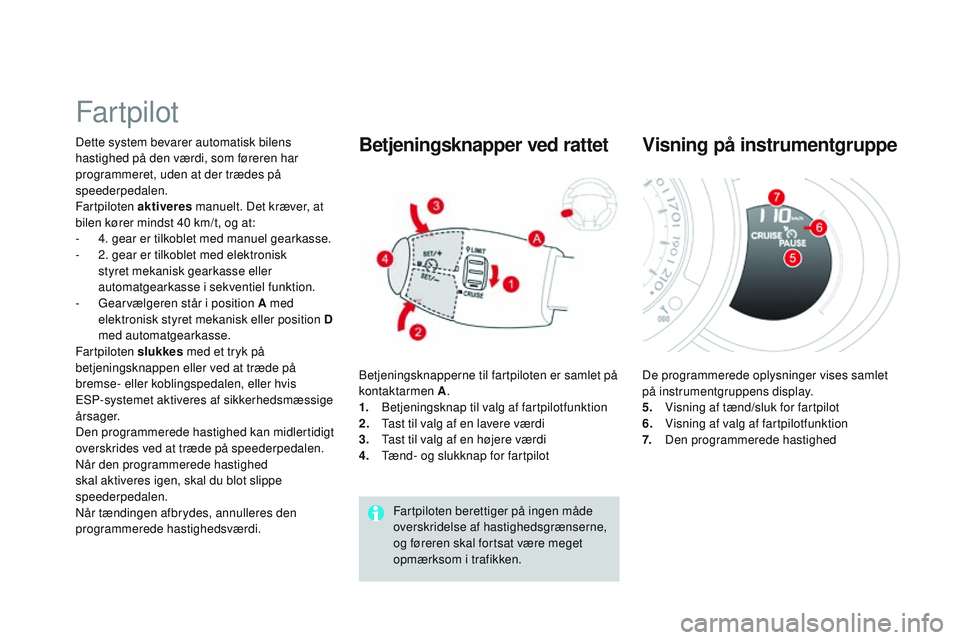 CITROEN DS3 CABRIO 2015 InstruktionsbØger (in Danish) DS3_da_Chap06_conduite_ed01-2014
Far tpilot
Dette system bevarer automatisk bilens
hastighed på den værdi, som føreren har
programmeret, uden at der trædes på
speederpedalen.
Fartpiloten aktiv CITROEN DS3 CABRIO 2015 InstruktionsbØger (in Danish) DS3_da_Chap06_conduite_ed01-2014
Far tpilot
Dette system bevarer automatisk bilens
hastighed på den værdi, som føreren har
programmeret, uden at der trædes på
speederpedalen.
Fartpiloten aktiv