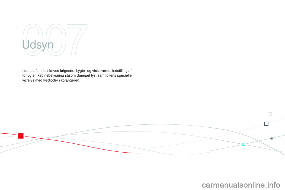 CITROEN DS3 CABRIO 2015 InstruktionsbØger (in Danish) DS3_da_Chap07_visibilite_ed01-2014
udsyn
I dette afsnit beskrives følgende: Lygte- og viskerarme, indstilling af
forlygter, kabinebelysning såsom dæmpet lys, samt bilens specielle
kørelys med ly CITROEN DS3 CABRIO 2015 InstruktionsbØger (in Danish) DS3_da_Chap07_visibilite_ed01-2014
udsyn
I dette afsnit beskrives følgende: Lygte- og viskerarme, indstilling af
forlygter, kabinebelysning såsom dæmpet lys, samt bilens specielle
kørelys med ly