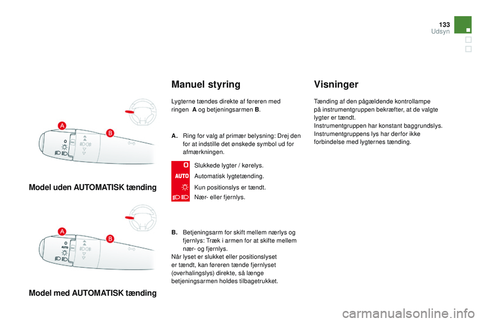 CITROEN DS3 CABRIO 2015 InstruktionsbØger (in Danish) 133
DS3_da_Chap07_visibilite_ed01-2014
Model uden AUTOMATISK tænding
Model med AUTOMATISK tænding
Manuel styring
Lygterne tændes direkte af føreren med
ringen A og betjeningsarmen B .
Automatis CITROEN DS3 CABRIO 2015 InstruktionsbØger (in Danish) 133
DS3_da_Chap07_visibilite_ed01-2014
Model uden AUTOMATISK tænding
Model med AUTOMATISK tænding
Manuel styring
Lygterne tændes direkte af føreren med
ringen A og betjeningsarmen B .
Automatis