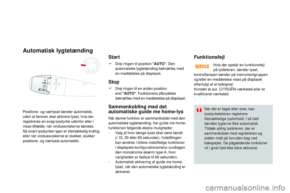 CITROEN DS3 CABRIO 2015 InstruktionsbØger (in Danish) DS3_da_Chap07_visibilite_ed01-2014
Positions- og nærlyset tænder automatisk,
uden at føreren skal aktivere lyset, hvis der
registreres en svag lysstyrke udenfor eller i
visse tilfælde, når vin CITROEN DS3 CABRIO 2015 InstruktionsbØger (in Danish) DS3_da_Chap07_visibilite_ed01-2014
Positions- og nærlyset tænder automatisk,
uden at føreren skal aktivere lyset, hvis der
registreres en svag lysstyrke udenfor eller i
visse tilfælde, når vin