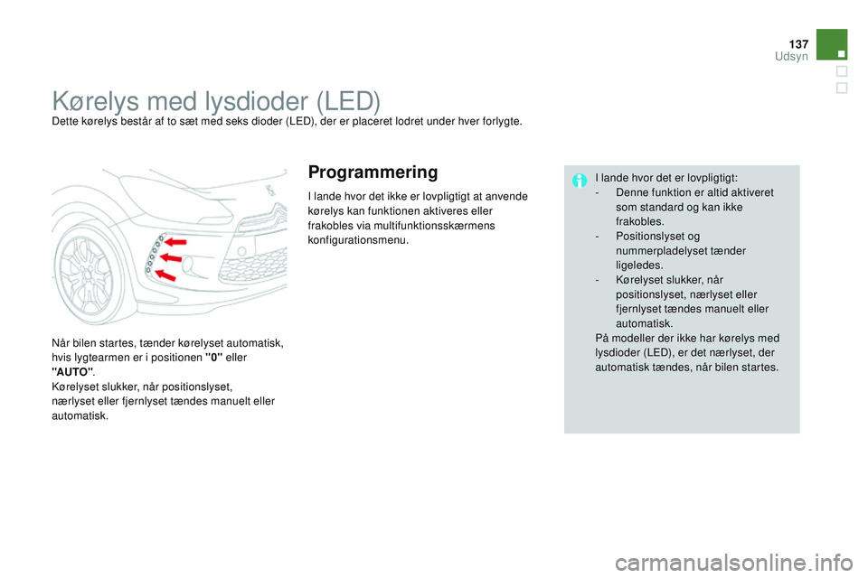 CITROEN DS3 CABRIO 2015 InstruktionsbØger (in Danish) 137
DS3_da_Chap07_visibilite_ed01-2014
kørelys med lysdioder (LED)Dette kørelys består af to sæt med seks dioder (LED), der er placeret lodret under hver forlygte.
nå
r bilen startes, tænder kø CITROEN DS3 CABRIO 2015 InstruktionsbØger (in Danish) 137
DS3_da_Chap07_visibilite_ed01-2014
kørelys med lysdioder (LED)Dette kørelys består af to sæt med seks dioder (LED), der er placeret lodret under hver forlygte.
nå
r bilen startes, tænder kø
