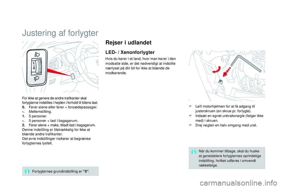 CITROEN DS3 CABRIO 2015 InstruktionsbØger (in Danish) DS3_da_Chap07_visibilite_ed01-2014
Rejser i udlandet
LED- / Xenonforlygter
Hvis du kører i et land, hvor man kører i den
modsatte side, er det nødvendigt at indstille
nærlyset på din bil for ik CITROEN DS3 CABRIO 2015 InstruktionsbØger (in Danish) DS3_da_Chap07_visibilite_ed01-2014
Rejser i udlandet
LED- / Xenonforlygter
Hvis du kører i et land, hvor man kører i den
modsatte side, er det nødvendigt at indstille
nærlyset på din bil for ik