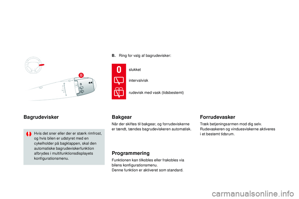 CITROEN DS3 CABRIO 2015  InstruktionsbØger (in Danish) DS3_da_Chap07_visibilite_ed01-2014
B. ring for valg af bagrudevisker:
Bagrudevisker
Hvis det sner eller der er stærk rimfrost, 
og hvis bilen er udstyret med en 
cykelholder på bagklappen, skal den 