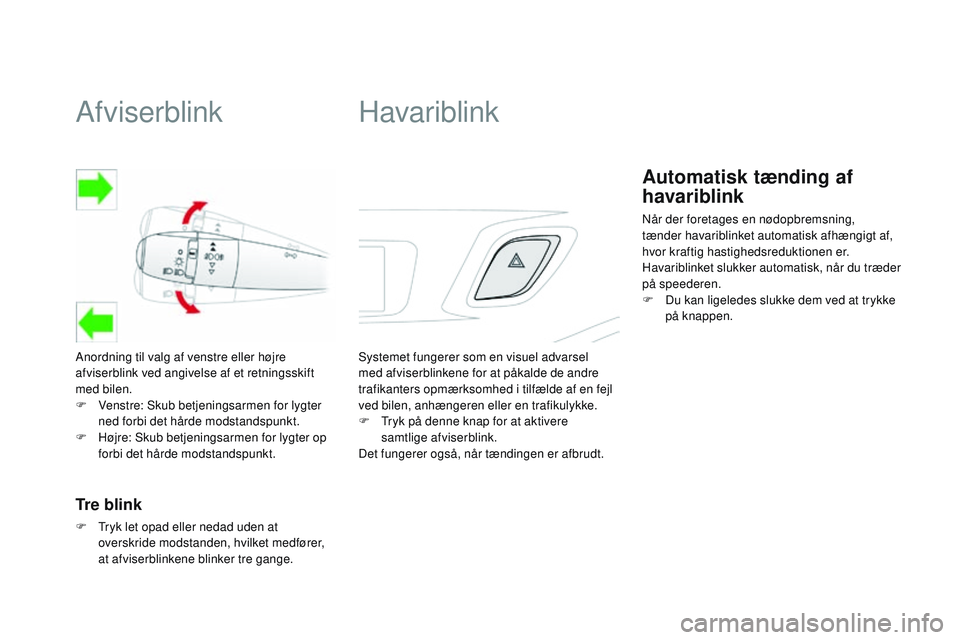 CITROEN DS3 CABRIO 2015  InstruktionsbØger (in Danish) Afviserblink
Anordning til valg af venstre eller højre 
afviserblink ved angivelse af et retningsskift 
med bilen.
F 
V
 enstre: Skub betjeningsarmen for lygter 
ned forbi det hårde modstandspunkt.
