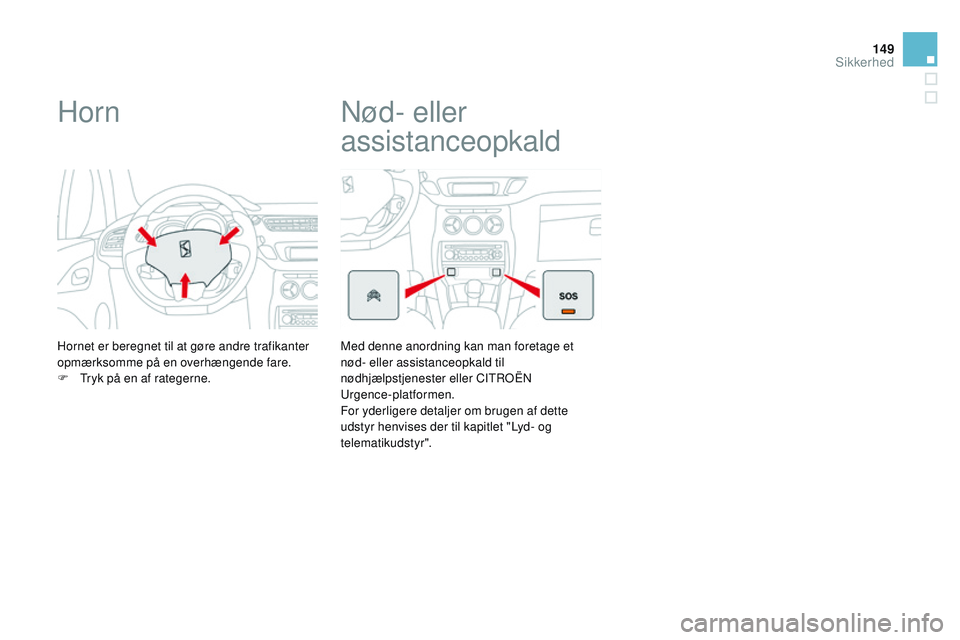 CITROEN DS3 CABRIO 2015 InstruktionsbØger (in Danish) 149
DS3_da_Chap08_securite_ed01-2014
Horn
Hornet er beregnet til at gøre andre trafikanter
opmærksomme på en overhængende fare.
F t
r
yk på en af rategerne.
nød- eller
assistanceopkald
Med d CITROEN DS3 CABRIO 2015 InstruktionsbØger (in Danish) 149
DS3_da_Chap08_securite_ed01-2014
Horn
Hornet er beregnet til at gøre andre trafikanter
opmærksomme på en overhængende fare.
F t
r
yk på en af rategerne.
nød- eller
assistanceopkald
Med d