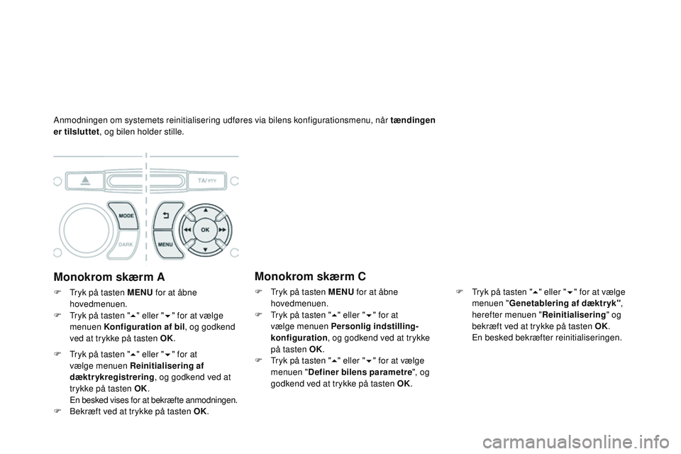 CITROEN DS3 CABRIO 2015 InstruktionsbØger (in Danish) Anmodningen om systemets reinitialisering udføres via bilens konfigurationsmenu, når tændingen
er tilsluttet, og bilen holder stille.
Monokrom skærm A
F tryk på tasten MENU for at åbne
hoved CITROEN DS3 CABRIO 2015 InstruktionsbØger (in Danish) Anmodningen om systemets reinitialisering udføres via bilens konfigurationsmenu, når tændingen
er tilsluttet, og bilen holder stille.
Monokrom skærm A
F tryk på tasten MENU for at åbne
hoved