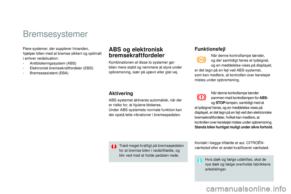 CITROEN DS3 CABRIO 2015 InstruktionsbØger (in Danish) bremsesystemer
Flere systemer, der supplerer hinanden,
hjælper bilen med at bremse sikkert og optimalt
i enhver nødsituation:
-
A
ntiblokeringssystem (A
bS
)
-
E
lektronisk bremsekraftfordeler CITROEN DS3 CABRIO 2015 InstruktionsbØger (in Danish) bremsesystemer
Flere systemer, der supplerer hinanden,
hjælper bilen med at bremse sikkert og optimalt
i enhver nødsituation:
-
A
ntiblokeringssystem (A
bS
)
-
E
lektronisk bremsekraftfordeler