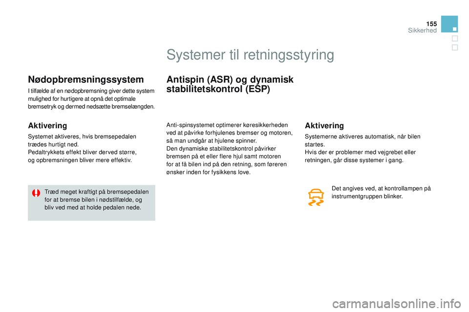 CITROEN DS3 CABRIO 2015 InstruktionsbØger (in Danish) 155
DS3_da_Chap08_securite_ed01-2014
Nødopbremsningssystem
I tilfælde af en nødopbremsning giver dette system
mulighed for hurtigere at opnå det optimale
bremsetryk og dermed nedsætte bremselæ CITROEN DS3 CABRIO 2015 InstruktionsbØger (in Danish) 155
DS3_da_Chap08_securite_ed01-2014
Nødopbremsningssystem
I tilfælde af en nødopbremsning giver dette system
mulighed for hurtigere at opnå det optimale
bremsetryk og dermed nedsætte bremselæ