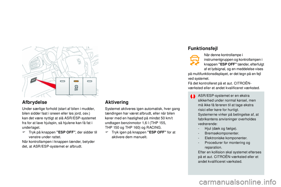 CITROEN DS3 CABRIO 2015 InstruktionsbØger (in Danish) Afbrydelse
under særlige forhold (start af bilen i mudder,
bilen sidder fast i sneen eller løs jord, osv.)
kan det være nyttigt at slå AS
r/
ESP-systemet
fra for at lave hjulspin, så hjulene k CITROEN DS3 CABRIO 2015 InstruktionsbØger (in Danish) Afbrydelse
under særlige forhold (start af bilen i mudder,
bilen sidder fast i sneen eller løs jord, osv.)
kan det være nyttigt at slå AS
r/
ESP-systemet
fra for at lave hjulspin, så hjulene k