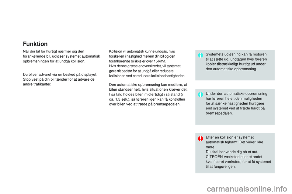 CITROEN DS3 CABRIO 2015 InstruktionsbØger (in Danish) Funktion
når din bil for hurtigt nærmer sig den
forankørende bil, udløser systemet automatisk
opbremsningen for at undgå kollision.kollision vil automatisk kunne undgås, hvis
forskellen i has CITROEN DS3 CABRIO 2015 InstruktionsbØger (in Danish) Funktion
når din bil for hurtigt nærmer sig den
forankørende bil, udløser systemet automatisk
opbremsningen for at undgå kollision.kollision vil automatisk kunne undgås, hvis
forskellen i has