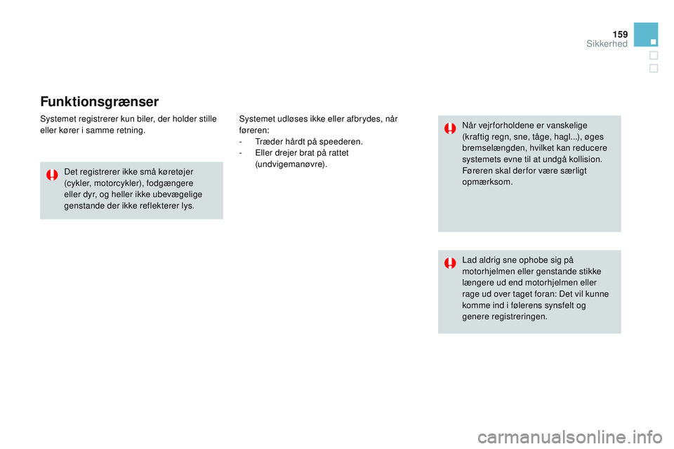 CITROEN DS3 CABRIO 2015 InstruktionsbØger (in Danish) 159
DS3_da_Chap08_securite_ed01-2014
Funktionsgrænser
Systemet registrerer kun biler, der holder stille
eller kører i samme retning.Det registrerer ikke små køretøjer
(cykler, motorcykler), fod CITROEN DS3 CABRIO 2015 InstruktionsbØger (in Danish) 159
DS3_da_Chap08_securite_ed01-2014
Funktionsgrænser
Systemet registrerer kun biler, der holder stille
eller kører i samme retning.Det registrerer ikke små køretøjer
(cykler, motorcykler), fod