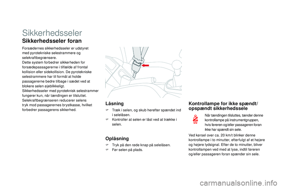 CITROEN DS3 CABRIO 2015 InstruktionsbØger (in Danish) Sikkerhedsseler
Sikkerhedsseler foran
Forsædernes sikkerhedsseler er udstyret
med pyrotekniske selestrammere og
selekraftbegrænsere.
Dette system forbedrer sikkerheden for
forsædepassagererne i CITROEN DS3 CABRIO 2015 InstruktionsbØger (in Danish) Sikkerhedsseler
Sikkerhedsseler foran
Forsædernes sikkerhedsseler er udstyret
med pyrotekniske selestrammere og
selekraftbegrænsere.
Dette system forbedrer sikkerheden for
forsædepassagererne i