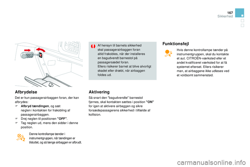CITROEN DS3 CABRIO 2015 InstruktionsbØger (in Danish) 167
DS3_da_Chap08_securite_ed01-2014
Afbrydelse
Det er kun passagerairbaggen foran, der kan
afbr ydes:
F
A
fbryd tændingen , og sæt
nøglen i kontakten for frakobling af
passagerairbaggen.
F
CITROEN DS3 CABRIO 2015 InstruktionsbØger (in Danish) 167
DS3_da_Chap08_securite_ed01-2014
Afbrydelse
Det er kun passagerairbaggen foran, der kan
afbr ydes:
F
A
fbryd tændingen , og sæt
nøglen i kontakten for frakobling af
passagerairbaggen.
F
