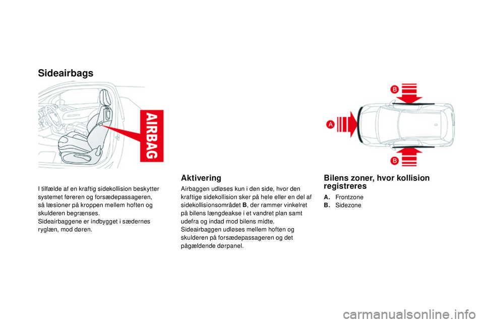 CITROEN DS3 CABRIO 2015 InstruktionsbØger (in Danish) Sideairbags
I tilfælde af en kraftig sidekollision beskytter
systemet føreren og forsædepassageren,
så læsioner på kroppen mellem hoften og
skulderen begrænses.
Sideairbaggene er indbygget i CITROEN DS3 CABRIO 2015 InstruktionsbØger (in Danish) Sideairbags
I tilfælde af en kraftig sidekollision beskytter
systemet føreren og forsædepassageren,
så læsioner på kroppen mellem hoften og
skulderen begrænses.
Sideairbaggene er indbygget i