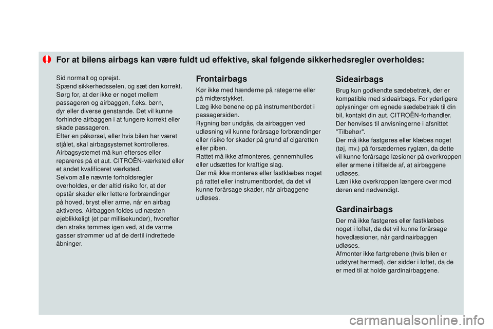 CITROEN DS3 CABRIO 2015  InstruktionsbØger (in Danish) For at bilens airbags kan være fuldt ud effektive, skal følgende sikkerhedsregler overholdes:Frontairbags
kør ikke med hænderne på rategerne eller 
på midterstykket.
Læg ikke benene op på inst