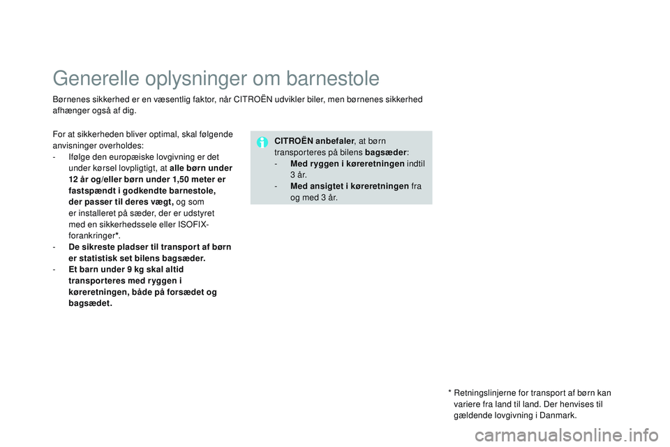 CITROEN DS3 CABRIO 2015  InstruktionsbØger (in Danish) DS3_da_Chap09_securite-enfants_ed01-2014
generelle oplysninger om barnestole
børnenes sikkerhed er en væsentlig faktor, når CItroËn ud vikler biler, men børnenes sikkerhed 
afhænger også af dig
