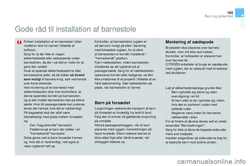 CITROEN DS3 CABRIO 2015 InstruktionsbØger (in Danish) 183
DS3_da_Chap09_securite-enfants_ed01-2014
gode råd til installation af barnestole
Forkert installation af en barnestol i bilen
medfører fare for barnet i tilfælde af
kollision.
Sørg for at de CITROEN DS3 CABRIO 2015 InstruktionsbØger (in Danish) 183
DS3_da_Chap09_securite-enfants_ed01-2014
gode råd til installation af barnestole
Forkert installation af en barnestol i bilen
medfører fare for barnet i tilfælde af
kollision.
Sørg for at de