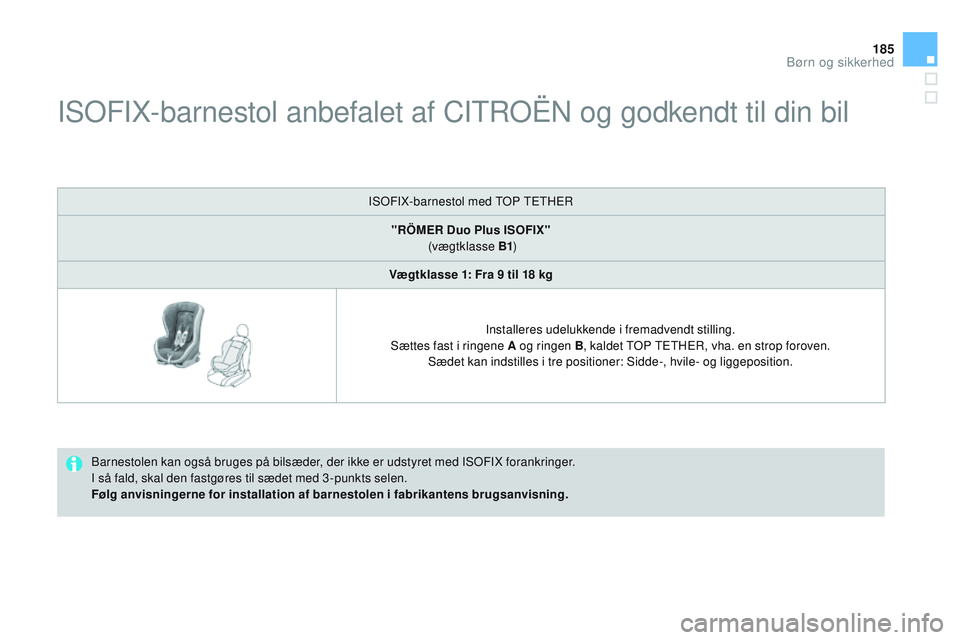CITROEN DS3 CABRIO 2015 InstruktionsbØger (in Danish) 185
DS3_da_Chap09_securite-enfants_ed01-2014
ISoFIX-barnestol anbefalet af CItroËn og godkendt til din bil
barnestolen kan også bruges på bilsæder, der ikke er udstyret med ISoF IX forankringer.
CITROEN DS3 CABRIO 2015 InstruktionsbØger (in Danish) 185
DS3_da_Chap09_securite-enfants_ed01-2014
ISoFIX-barnestol anbefalet af CItroËn og godkendt til din bil
barnestolen kan også bruges på bilsæder, der ikke er udstyret med ISoF IX forankringer.