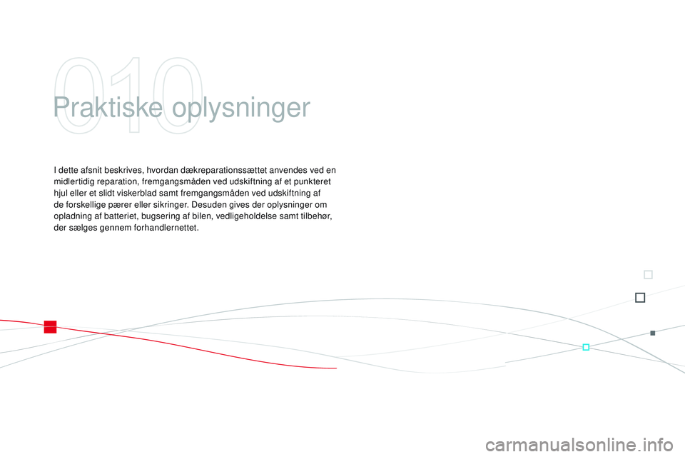 CITROEN DS3 CABRIO 2015 InstruktionsbØger (in Danish) DS3_da_Chap10_info-pratiques_ed01-2014
Praktiske oplysninger
I dette afsnit beskrives, hvordan dækreparationssættet anvendes ved en
midlertidig reparation, fremgangsmåden ved udskiftning af et pun CITROEN DS3 CABRIO 2015 InstruktionsbØger (in Danish) DS3_da_Chap10_info-pratiques_ed01-2014
Praktiske oplysninger
I dette afsnit beskrives, hvordan dækreparationssættet anvendes ved en
midlertidig reparation, fremgangsmåden ved udskiftning af et pun