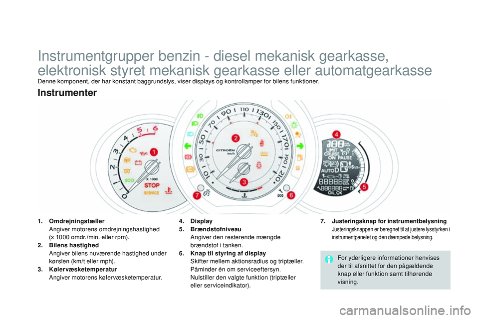 CITROEN DS3 CABRIO 2015 InstruktionsbØger (in Danish) DS3_da_Chap01_controle-de-marche_ed01-2014
Instrumentgrupper benzin - diesel mekanisk gearkasse,
elektronisk styret mekanisk gearkasse eller automatgearkasse
Denne komponent, der har konstant baggrun CITROEN DS3 CABRIO 2015 InstruktionsbØger (in Danish) DS3_da_Chap01_controle-de-marche_ed01-2014
Instrumentgrupper benzin - diesel mekanisk gearkasse,
elektronisk styret mekanisk gearkasse eller automatgearkasse
Denne komponent, der har konstant baggrun