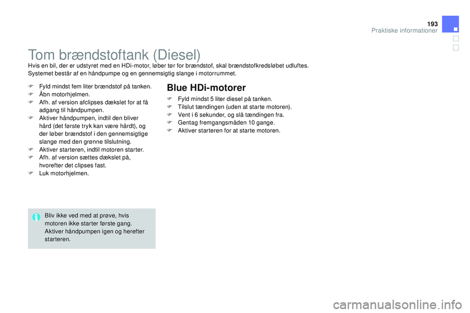 CITROEN DS3 CABRIO 2015 InstruktionsbØger (in Danish) 193
DS3_da_Chap10_info-pratiques_ed01-2014
tom brændstoftank (Diesel)Hvis en bil, der er udstyret med en HDi-motor, løber tør for brændstof, skal brændstofkredsløbet udluftes.
Systemet består a CITROEN DS3 CABRIO 2015 InstruktionsbØger (in Danish) 193
DS3_da_Chap10_info-pratiques_ed01-2014
tom brændstoftank (Diesel)Hvis en bil, der er udstyret med en HDi-motor, løber tør for brændstof, skal brændstofkredsløbet udluftes.
Systemet består a
