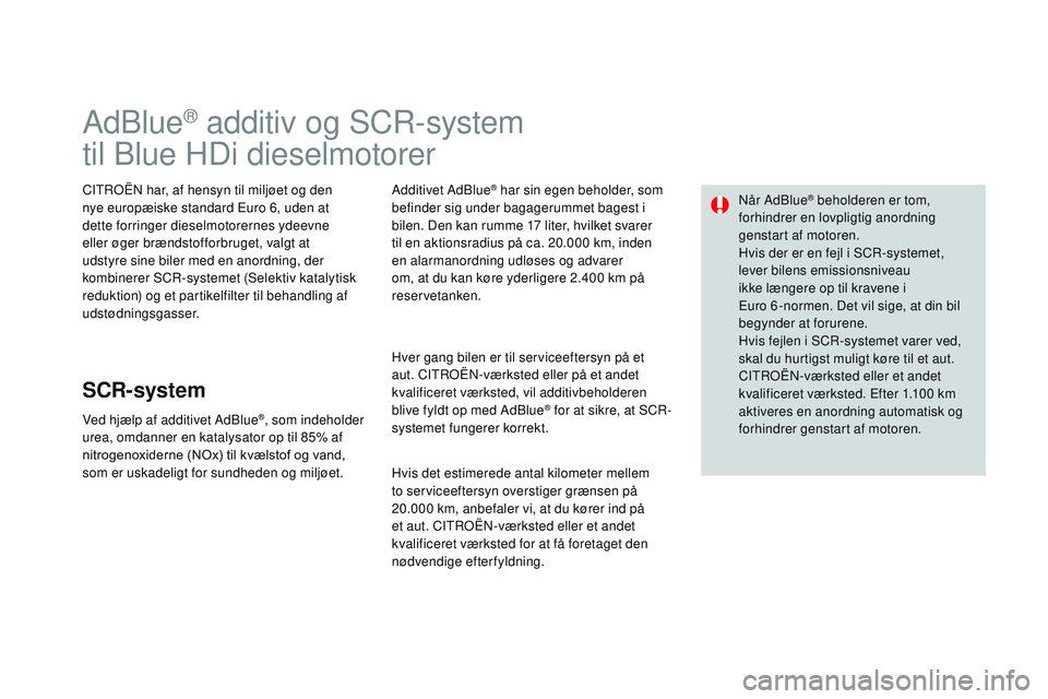 CITROEN DS3 CABRIO 2015 InstruktionsbØger (in Danish) DS3_da_Chap10_info-pratiques_ed01-2014
Adblue® additiv og SCr-system
til
b
l
ue HDi dieselmotorer
CItroËn har, af hensyn til miljøet og den
nye europæiske standard Euro 6, uden at
dette forri CITROEN DS3 CABRIO 2015 InstruktionsbØger (in Danish) DS3_da_Chap10_info-pratiques_ed01-2014
Adblue® additiv og SCr-system
til
b
l
ue HDi dieselmotorer
CItroËn har, af hensyn til miljøet og den
nye europæiske standard Euro 6, uden at
dette forri
