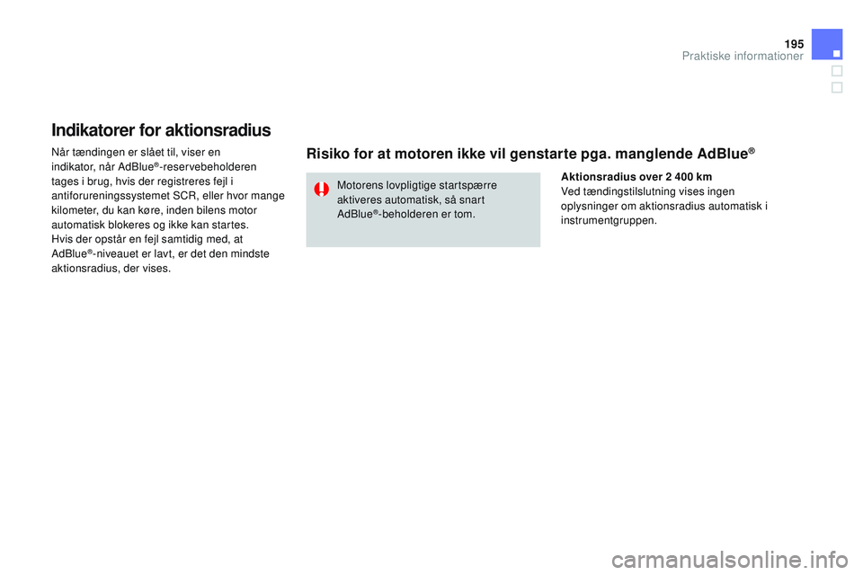 CITROEN DS3 CABRIO 2015 InstruktionsbØger (in Danish) 195
DS3_da_Chap10_info-pratiques_ed01-2014
Indikatorer for aktionsradius
når tændingen er slået til, viser en
indikator, når Adblue®-reservebeholderen
tages i brug, hvis der registreres fejl i CITROEN DS3 CABRIO 2015 InstruktionsbØger (in Danish) 195
DS3_da_Chap10_info-pratiques_ed01-2014
Indikatorer for aktionsradius
når tændingen er slået til, viser en
indikator, når Adblue®-reservebeholderen
tages i brug, hvis der registreres fejl i