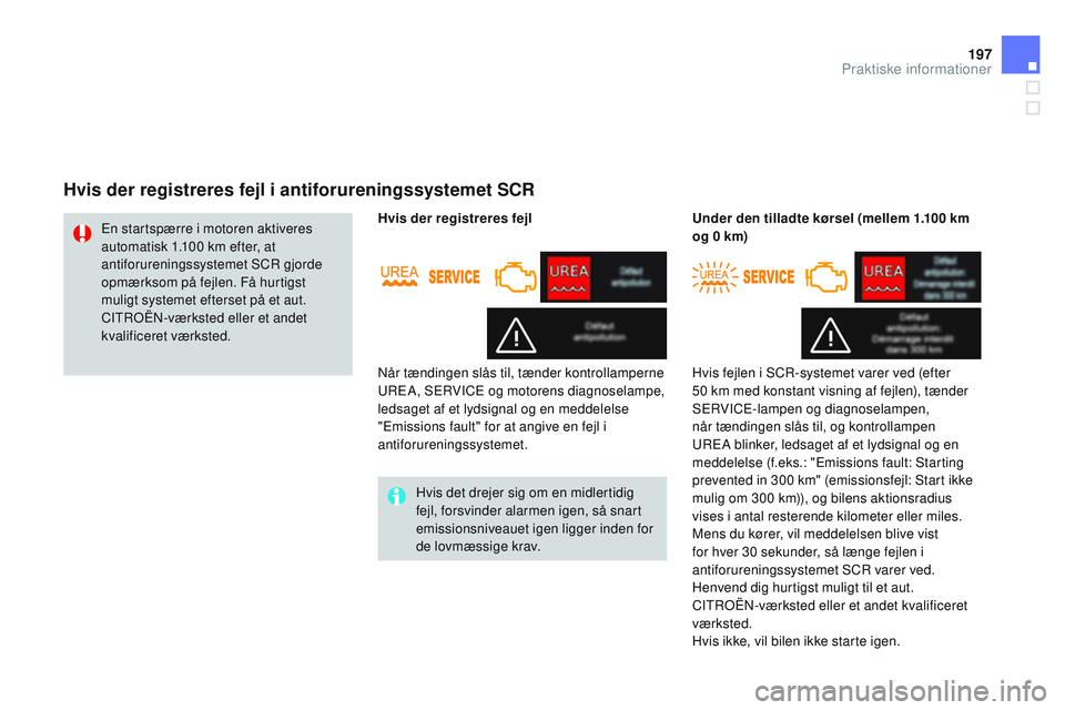CITROEN DS3 CABRIO 2015 InstruktionsbØger (in Danish) 197
DS3_da_Chap10_info-pratiques_ed01-2014
Hvis der registreres fejl i antiforureningssystemet SCR
Hvis det drejer sig om en midlertidig
fejl, forsvinder alarmen igen, så snart
emissionsniveauet ig CITROEN DS3 CABRIO 2015 InstruktionsbØger (in Danish) 197
DS3_da_Chap10_info-pratiques_ed01-2014
Hvis der registreres fejl i antiforureningssystemet SCR
Hvis det drejer sig om en midlertidig
fejl, forsvinder alarmen igen, så snart
emissionsniveauet ig