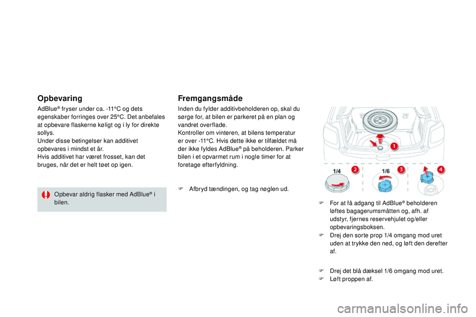 CITROEN DS3 CABRIO 2015 InstruktionsbØger (in Danish) DS3_da_Chap10_info-pratiques_ed01-2014
opbevar aldrig flasker med Adblue® i
bilen.
Ad
blu
e
® fryser under ca. -11°C og dets
egenskaber forringes over 25°C. Det anbefales
at opbevare flaskerne CITROEN DS3 CABRIO 2015 InstruktionsbØger (in Danish) DS3_da_Chap10_info-pratiques_ed01-2014
opbevar aldrig flasker med Adblue® i
bilen.
Ad
blu
e
® fryser under ca. -11°C og dets
egenskaber forringes over 25°C. Det anbefales
at opbevare flaskerne