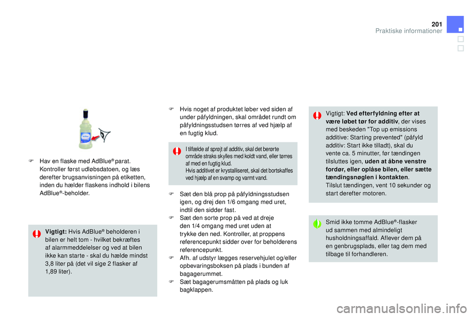 CITROEN DS3 CABRIO 2015 InstruktionsbØger (in Danish) 201
DS3_da_Chap10_info-pratiques_ed01-2014
Vigtigt: Hvis Adblu e® beholderen i
bilen er helt tom - hvilket bekræftes
af alarmmeddelelser og ved at bilen
ikke kan starte - skal du hælde mindst
3 CITROEN DS3 CABRIO 2015 InstruktionsbØger (in Danish) 201
DS3_da_Chap10_info-pratiques_ed01-2014
Vigtigt: Hvis Adblu e® beholderen i
bilen er helt tom - hvilket bekræftes
af alarmmeddelelser og ved at bilen
ikke kan starte - skal du hælde mindst
3
