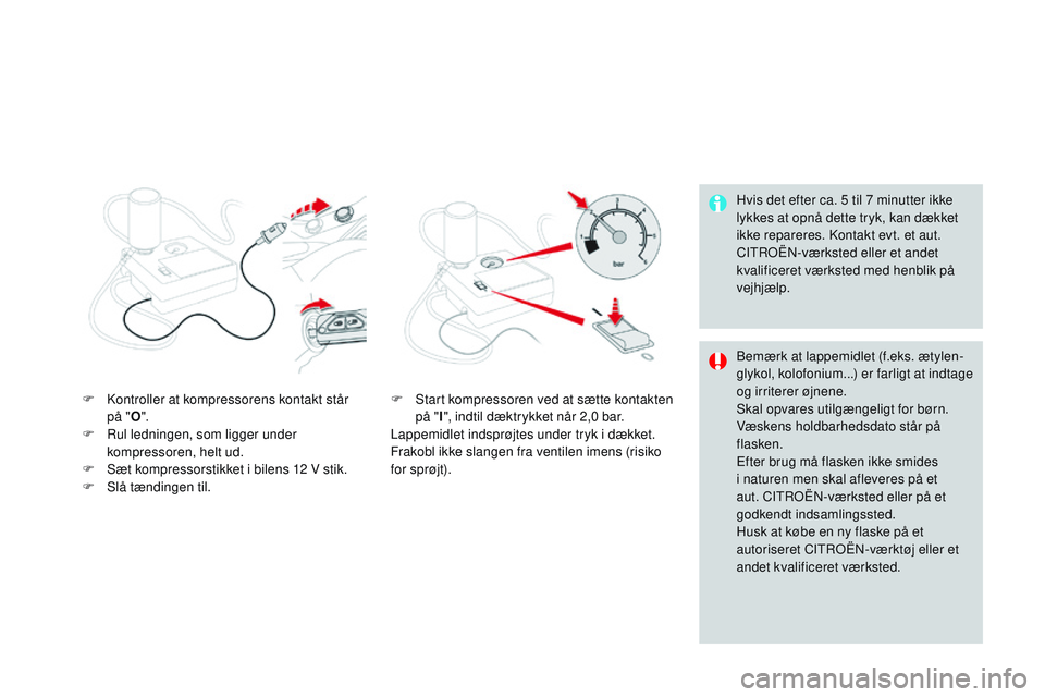 CITROEN DS3 CABRIO 2015 InstruktionsbØger (in Danish) DS3_da_Chap10_info-pratiques_ed01-2014
Hvis det efter ca. 5 til 7 minutter ikke
lykkes at opnå dette tryk, kan dækket
ikke repareres. k
o
ntakt evt. et aut.
CI
t
ro
Ën-
værksted eller et and CITROEN DS3 CABRIO 2015 InstruktionsbØger (in Danish) DS3_da_Chap10_info-pratiques_ed01-2014
Hvis det efter ca. 5 til 7 minutter ikke
lykkes at opnå dette tryk, kan dækket
ikke repareres. k
o
ntakt evt. et aut.
CI
t
ro
Ën-
værksted eller et and