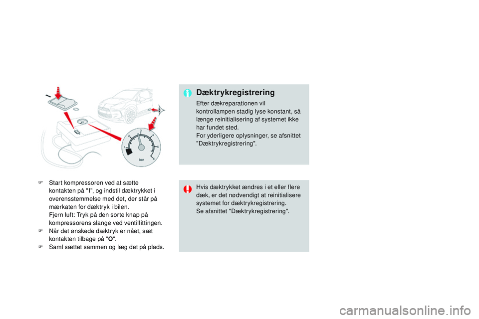CITROEN DS3 CABRIO 2015 InstruktionsbØger (in Danish) DS3_da_Chap10_info-pratiques_ed01-2014
F Start kompressoren ved at sætte kontakten på " I", og indstil dæktrykket i
overensstemmelse med det, der står på
mærkaten for dæktryk i bilen. CITROEN DS3 CABRIO 2015 InstruktionsbØger (in Danish) DS3_da_Chap10_info-pratiques_ed01-2014
F Start kompressoren ved at sætte kontakten på " I", og indstil dæktrykket i
overensstemmelse med det, der står på
mærkaten for dæktryk i bilen.