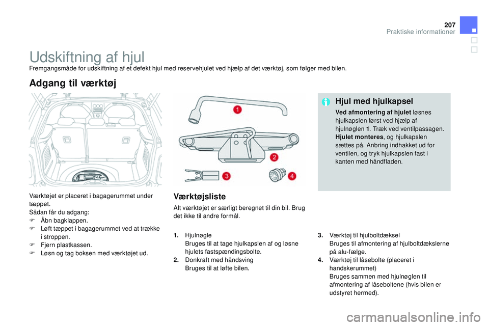 CITROEN DS3 CABRIO 2015 InstruktionsbØger (in Danish) 207
DS3_da_Chap10_info-pratiques_ed01-2014
udskiftning af hjulFremgangsmåde for udskiftning af et defekt hjul med reservehjulet ved hjælp af det værktøj, som følger med bilen.
Værktøjet er plac CITROEN DS3 CABRIO 2015 InstruktionsbØger (in Danish) 207
DS3_da_Chap10_info-pratiques_ed01-2014
udskiftning af hjulFremgangsmåde for udskiftning af et defekt hjul med reservehjulet ved hjælp af det værktøj, som følger med bilen.
Værktøjet er plac